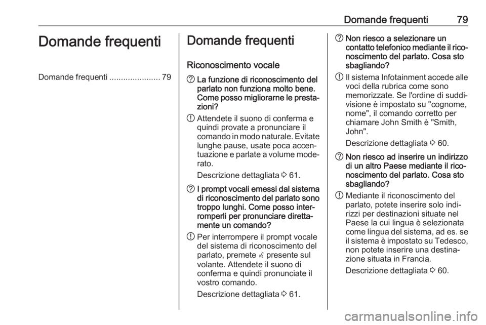 OPEL ASTRA J 2018.5  Manuale del sistema Infotainment (in Italian) Domande frequenti79Domande frequentiDomande frequenti......................79Domande frequenti
Riconoscimento vocale? La funzione di riconoscimento del
parlato non funziona molto bene.
Come posso migl