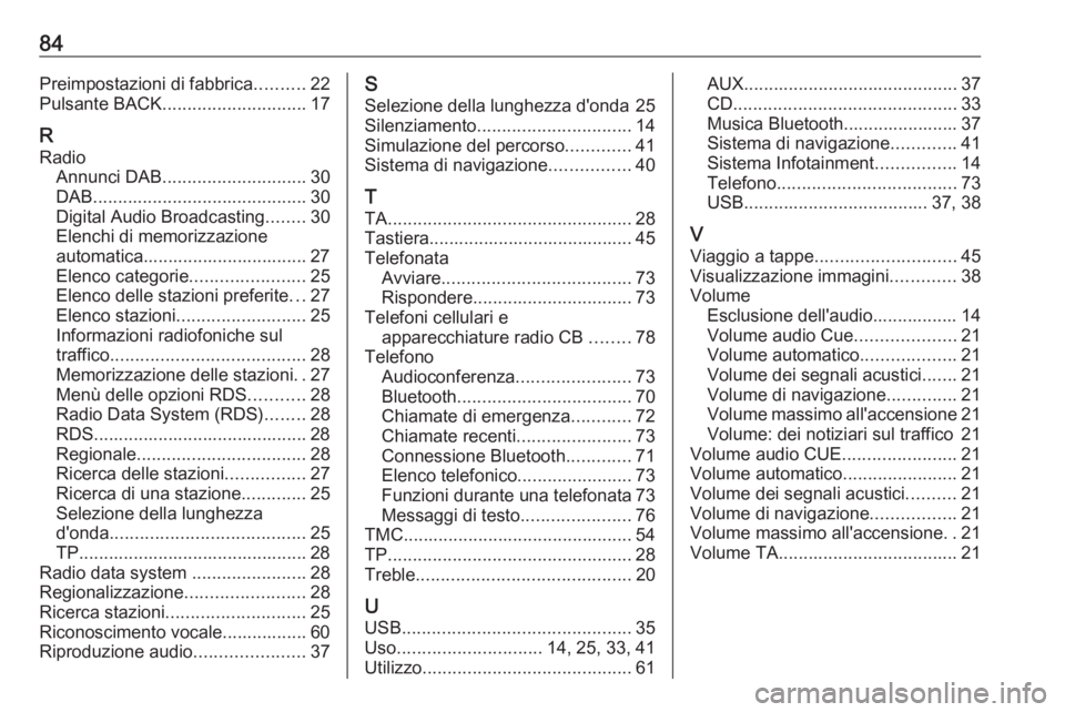 OPEL ASTRA J 2018.5  Manuale del sistema Infotainment (in Italian) 84Preimpostazioni di fabbrica..........22
Pulsante BACK ............................. 17
R Radio Annunci DAB ............................. 30
DAB ........................................... 30
Digital