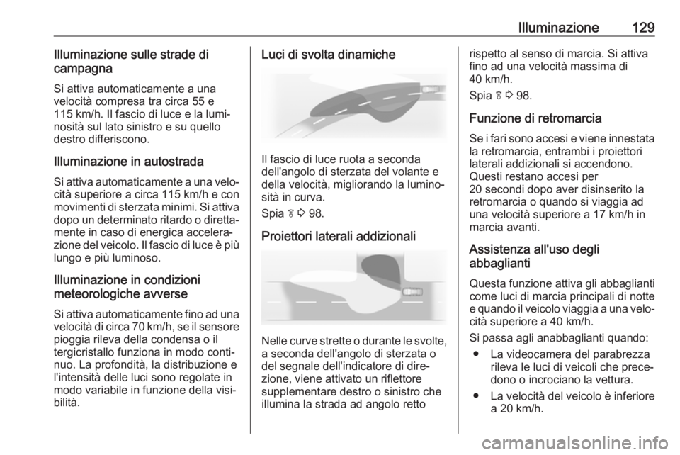 OPEL ASTRA J 2018.5  Manuale di uso e manutenzione (in Italian) Illuminazione129Illuminazione sulle strade di
campagna
Si attiva automaticamente a una
velocità compresa tra circa 55 e
115 km/h. Il fascio di luce e la lumi‐
nosità sul lato sinistro e su quello
