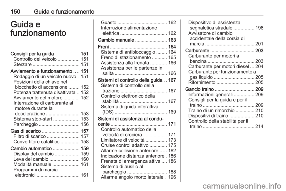 OPEL ASTRA J 2018.5  Manuale di uso e manutenzione (in Italian) 150Guida e funzionamentoGuida e
funzionamentoConsigli per la guida ..................151
Controllo del veicolo ................151
Sterzare ................................... 151
Avviamento e funzion