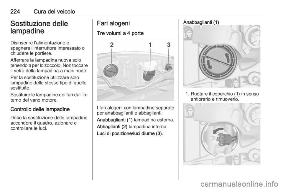 OPEL ASTRA J 2018.5 Manuale di uso e manutenzione (in Italian) 224Cura del veicoloSostituzione delle
lampadine
Disinserire l'alimentazione e
spegnere l'interruttore interessato o
chiudere le portiere.
Afferrare la lampadina nuova solo
tenendola per lo zoc OPEL ASTRA J 2018.5 Manuale di uso e manutenzione (in Italian) 224Cura del veicoloSostituzione delle
lampadine
Disinserire l'alimentazione e
spegnere l'interruttore interessato o
chiudere le portiere.
Afferrare la lampadina nuova solo
tenendola per lo zoc