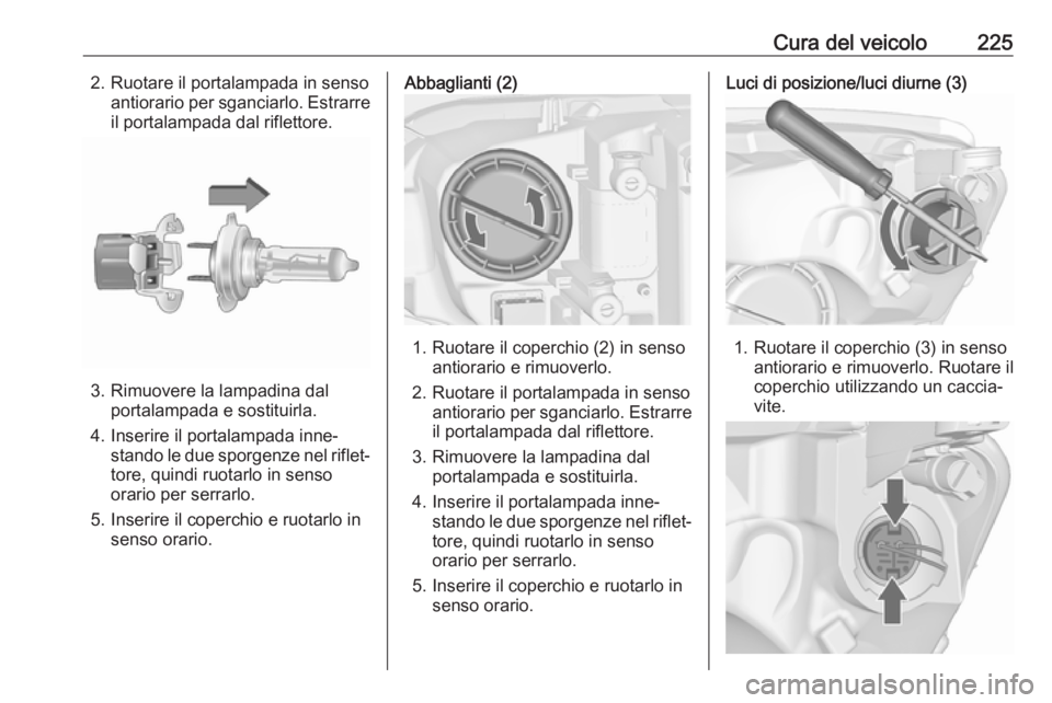 OPEL ASTRA J 2018.5 Manuale di uso e manutenzione (in Italian) Cura del veicolo2252. Ruotare il portalampada in sensoantiorario per sganciarlo. Estrarreil portalampada dal riflettore.
3. Rimuovere la lampadina dal portalampada e sostituirla.
4. Inserire il portal OPEL ASTRA J 2018.5 Manuale di uso e manutenzione (in Italian) Cura del veicolo2252. Ruotare il portalampada in sensoantiorario per sganciarlo. Estrarreil portalampada dal riflettore.
3. Rimuovere la lampadina dal portalampada e sostituirla.
4. Inserire il portal