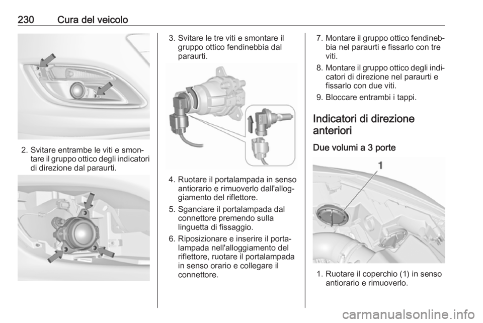 OPEL ASTRA J 2018.5 Manuale di uso e manutenzione (in Italian) 230Cura del veicolo
2. Svitare entrambe le viti e smon‐tare il gruppo ottico degli indicatori
di direzione dal paraurti.
3. Svitare le tre viti e smontare il gruppo ottico fendinebbia dal
paraurti.
OPEL ASTRA J 2018.5 Manuale di uso e manutenzione (in Italian) 230Cura del veicolo
2. Svitare entrambe le viti e smon‐tare il gruppo ottico degli indicatori
di direzione dal paraurti.
3. Svitare le tre viti e smontare il gruppo ottico fendinebbia dal
paraurti.