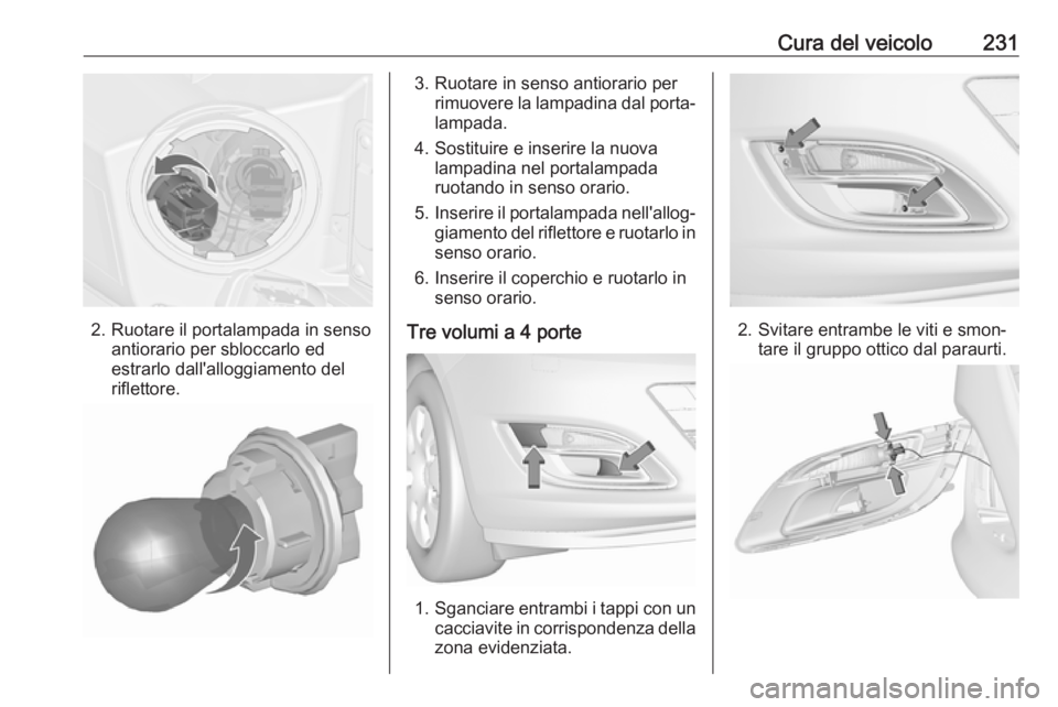 OPEL ASTRA J 2018.5 Manuale di uso e manutenzione (in Italian) Cura del veicolo231
2. Ruotare il portalampada in sensoantiorario per sbloccarlo ed
estrarlo dall'alloggiamento del
riflettore.
3. Ruotare in senso antiorario per rimuovere la lampadina dal porta OPEL ASTRA J 2018.5 Manuale di uso e manutenzione (in Italian) Cura del veicolo231
2. Ruotare il portalampada in sensoantiorario per sbloccarlo ed
estrarlo dall'alloggiamento del
riflettore.
3. Ruotare in senso antiorario per rimuovere la lampadina dal porta