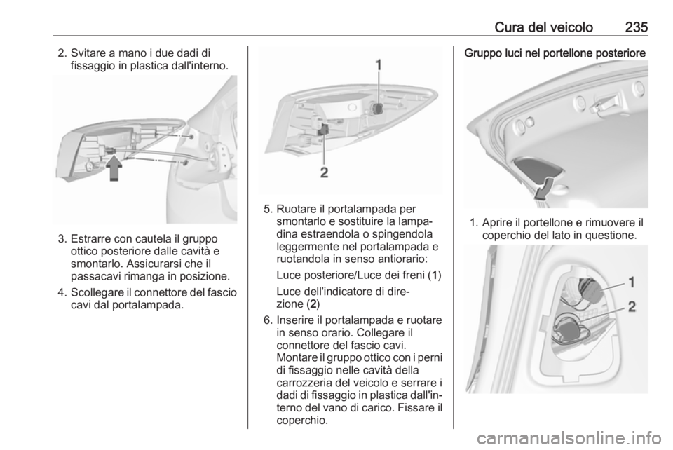 OPEL ASTRA J 2018.5 Manuale di uso e manutenzione (in Italian) Cura del veicolo2352. Svitare a mano i due dadi difissaggio in plastica dall'interno.
3. Estrarre con cautela il gruppoottico posteriore dalle cavità e
smontarlo. Assicurarsi che il
passacavi rim OPEL ASTRA J 2018.5 Manuale di uso e manutenzione (in Italian) Cura del veicolo2352. Svitare a mano i due dadi difissaggio in plastica dall'interno.
3. Estrarre con cautela il gruppoottico posteriore dalle cavità e
smontarlo. Assicurarsi che il
passacavi rim