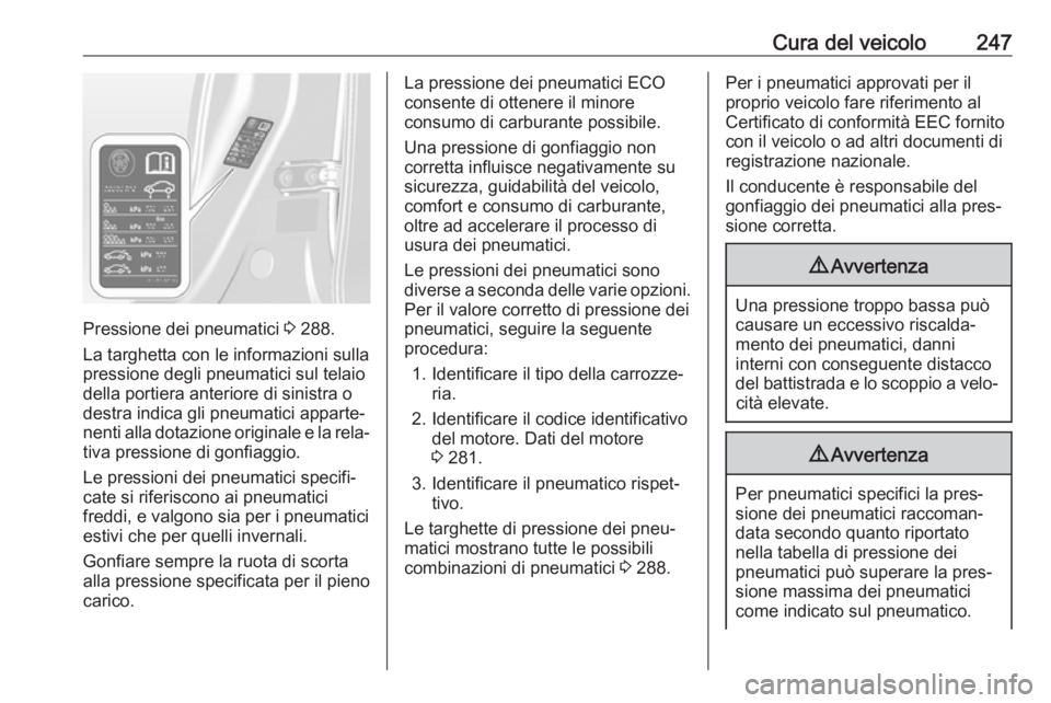 OPEL ASTRA J 2018.5 Manuale di uso e manutenzione (in Italian) Cura del veicolo247
Pressione dei pneumatici 3 288.
La targhetta con le informazioni sulla
pressione degli pneumatici sul telaio
della portiera anteriore di sinistra o
destra indica gli pneumatici app OPEL ASTRA J 2018.5 Manuale di uso e manutenzione (in Italian) Cura del veicolo247
Pressione dei pneumatici 3 288.
La targhetta con le informazioni sulla
pressione degli pneumatici sul telaio
della portiera anteriore di sinistra o
destra indica gli pneumatici app