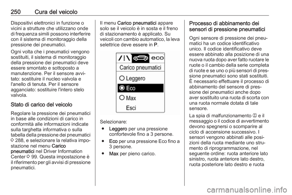 OPEL ASTRA J 2018.5 Manuale di uso e manutenzione (in Italian) 250Cura del veicoloDispositivi elettronici in funzione o
vicini a strutture che utilizzano onde
di frequenza simili possono interferire
con il sistema di monitoraggio della
pressione dei pneumatici.
O OPEL ASTRA J 2018.5 Manuale di uso e manutenzione (in Italian) 250Cura del veicoloDispositivi elettronici in funzione o
vicini a strutture che utilizzano onde
di frequenza simili possono interferire
con il sistema di monitoraggio della
pressione dei pneumatici.
O