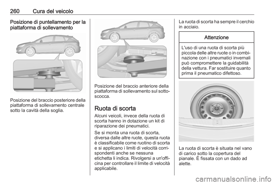OPEL ASTRA J 2018.5  Manuale di uso e manutenzione (in Italian) 260Cura del veicoloPosizione di puntellamento per la
piattaforma di sollevamento
Posizione del braccio posteriore della
piattaforma di sollevamento centrale
sotto la cavità della soglia.
Posizione de