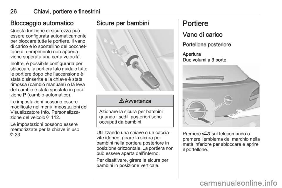 OPEL ASTRA J 2018.5 Manuale di uso e manutenzione (in Italian) 26Chiavi, portiere e finestriniBloccaggio automaticoQuesta funzione di sicurezza può
essere configurata automaticamente
per bloccare tutte le portiere, il vano
di carico e lo sportellino del bocchet OPEL ASTRA J 2018.5 Manuale di uso e manutenzione (in Italian) 26Chiavi, portiere e finestriniBloccaggio automaticoQuesta funzione di sicurezza può
essere configurata automaticamente
per bloccare tutte le portiere, il vano
di carico e lo sportellino del bocchet