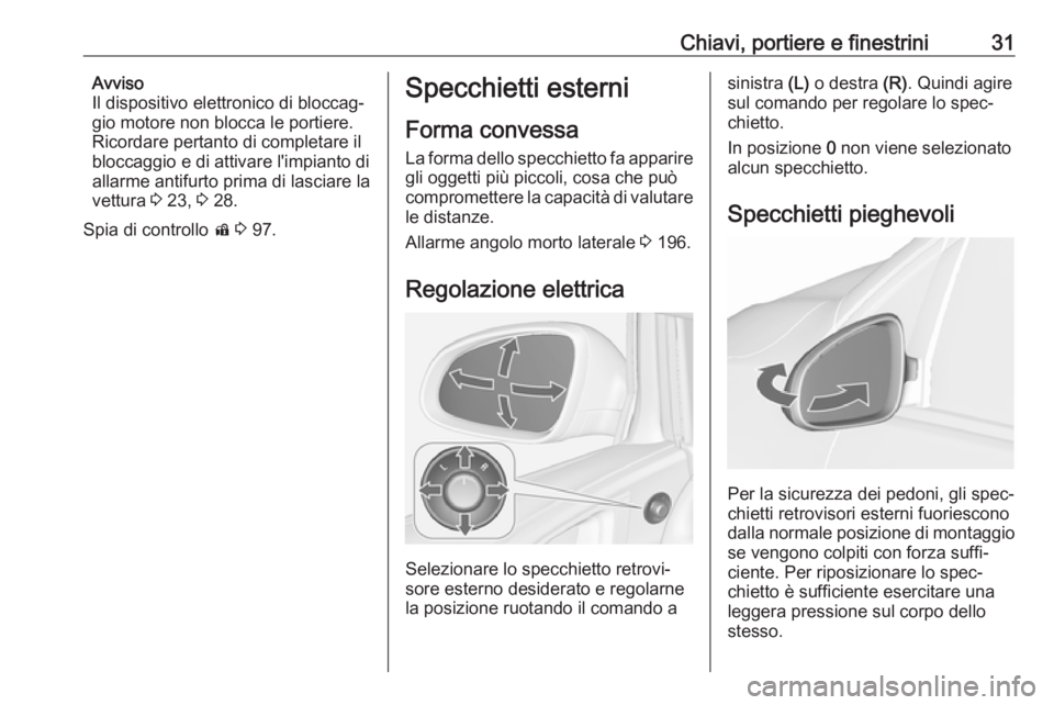 OPEL ASTRA J 2018.5 Manuale di uso e manutenzione (in Italian) Chiavi, portiere e finestrini31Avviso
Il dispositivo elettronico di bloccag‐
gio motore non blocca le portiere.
Ricordare pertanto di completare il
bloccaggio e di attivare l'impianto di
allarme OPEL ASTRA J 2018.5 Manuale di uso e manutenzione (in Italian) Chiavi, portiere e finestrini31Avviso
Il dispositivo elettronico di bloccag‐
gio motore non blocca le portiere.
Ricordare pertanto di completare il
bloccaggio e di attivare l'impianto di
allarme