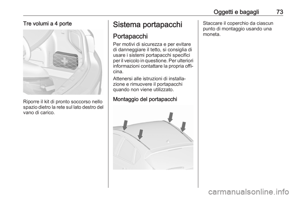 OPEL ASTRA J 2018.5  Manuale di uso e manutenzione (in Italian) Oggetti e bagagli73Tre volumi a 4 porte
Riporre il kit di pronto soccorso nello
spazio dietro la rete sul lato destro del vano di carico.
Sistema portapacchi
Portapacchi
Per motivi di sicurezza e per 