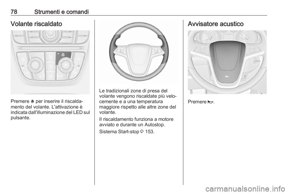 OPEL ASTRA J 2018.5  Manuale di uso e manutenzione (in Italian) 78Strumenti e comandiVolante riscaldato
Premere * per inserire il riscalda‐
mento del volante. L'attivazione è
indicata dall'illuminazione del LED sul pulsante.
Le tradizionali zone di pres