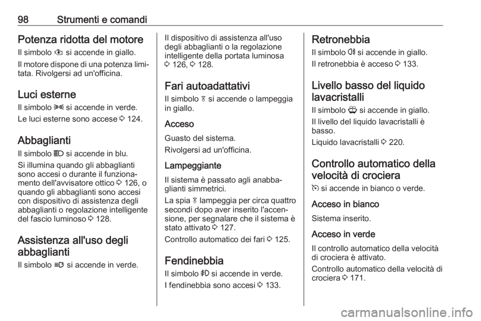 OPEL ASTRA J 2018.5 Manuale di uso e manutenzione (in Italian) 98Strumenti e comandiPotenza ridotta del motoreIl simbolo # si accende in giallo.
Il motore dispone di una potenza limi‐
tata. Rivolgersi ad un'officina.
Luci esterne
Il simbolo 8 si accende i OPEL ASTRA J 2018.5 Manuale di uso e manutenzione (in Italian) 98Strumenti e comandiPotenza ridotta del motoreIl simbolo # si accende in giallo.
Il motore dispone di una potenza limi‐
tata. Rivolgersi ad un'officina.
Luci esterne
Il simbolo 8 si accende i
