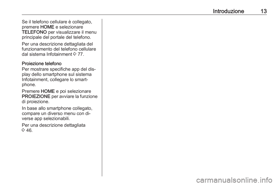 OPEL ASTRA K 2016  Manuale del sistema Infotainment (in Italian) Introduzione13Se il telefono cellulare è collegato,
premere  HOME e selezionare
TELEFONO  per visualizzare il menu
principale del portale del telefono.
Per una descrizione dettagliata del
funzionamen