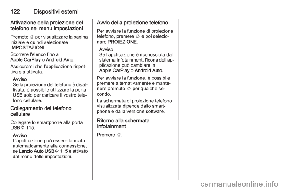 OPEL ASTRA K 2016  Manuale del sistema Infotainment (in Italian) 122Dispositivi esterniAttivazione della proiezione del
telefono nel menu impostazioni
Premete  ; per visualizzare la pagina
iniziale e quindi selezionate
IMPOSTAZIONI .
Scorrere l'elenco fino a
Ap