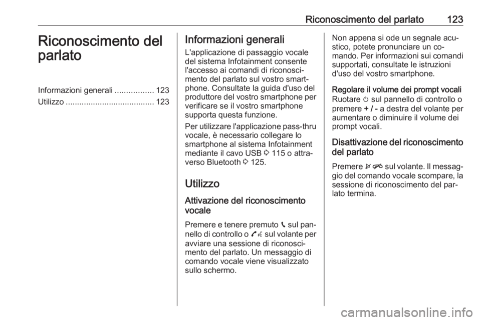 OPEL ASTRA K 2016  Manuale del sistema Infotainment (in Italian) Riconoscimento del parlato123Riconoscimento del
parlatoInformazioni generali .................123
Utilizzo ....................................... 123Informazioni generali
L'applicazione di passag