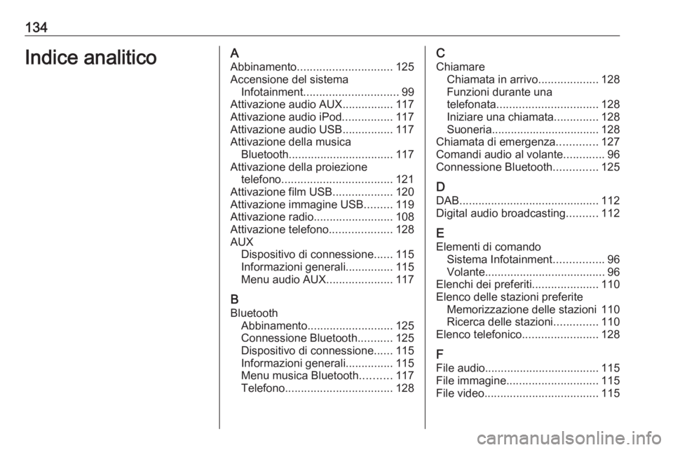 OPEL ASTRA K 2016  Manuale del sistema Infotainment (in Italian) 134Indice analiticoAAbbinamento .............................. 125
Accensione del sistema Infotainment .............................. 99
Attivazione audio AUX ................117
Attivazione audio iPo