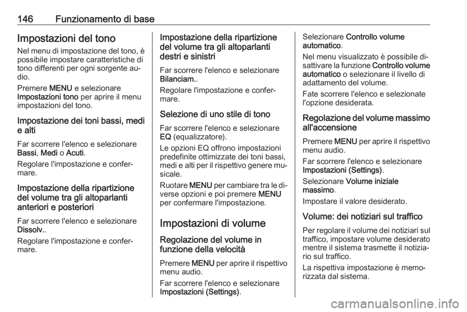 OPEL ASTRA K 2016  Manuale del sistema Infotainment (in Italian) 146Funzionamento di baseImpostazioni del tonoNel menu di impostazione del tono, è
possibile impostare caratteristiche di tono differenti per ogni sorgente au‐
dio.
Premere  MENU e selezionare
Impos