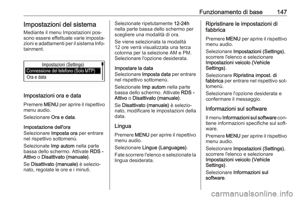 OPEL ASTRA K 2016  Manuale del sistema Infotainment (in Italian) Funzionamento di base147Impostazioni del sistemaMediante il menu Impostazioni pos‐
sono essere effettuate varie imposta‐
zioni e adattamenti per il sistema Info‐
tainment.
Impostazioni ora e dat