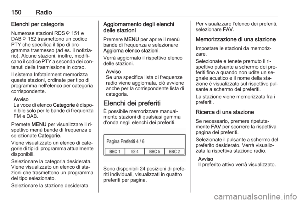 OPEL ASTRA K 2016  Manuale del sistema Infotainment (in Italian) 150RadioElenchi per categoria
Numerose stazioni RDS  3 151 e
DAB  3 152 trasmettono un codice
PTY che specifica il tipo di pro‐
gramma trasmesso (ad es. il notizia‐
rio). Alcune stazioni, inoltre,