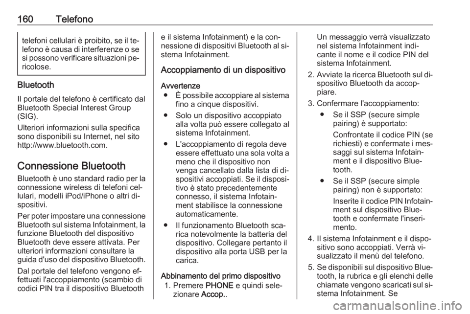 OPEL ASTRA K 2016  Manuale del sistema Infotainment (in Italian) 160Telefonotelefoni cellulari è proibito, se il te‐lefono è causa di interferenze o se
si possono verificare situazioni pe‐
ricolose.
Bluetooth
Il portale del telefono è certificato dal
Bluetoo