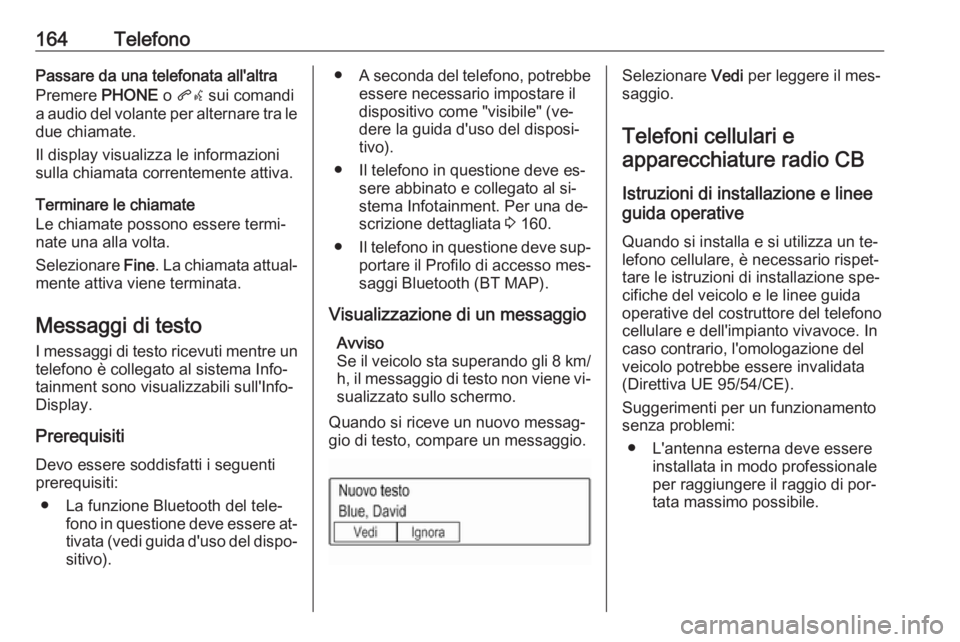 OPEL ASTRA K 2016  Manuale del sistema Infotainment (in Italian) 164TelefonoPassare da una telefonata all'altra
Premere  PHONE o qw  sui comandi
a audio del volante per alternare tra le due chiamate.
Il display visualizza le informazioni
sulla chiamata corrente