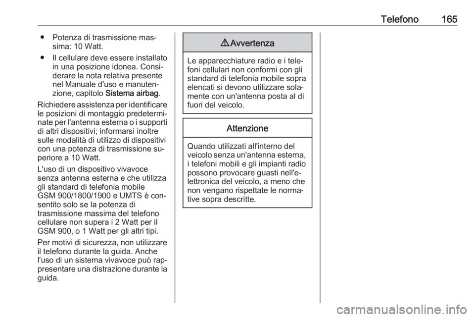 OPEL ASTRA K 2016  Manuale del sistema Infotainment (in Italian) Telefono165● Potenza di trasmissione mas‐sima: 10 Watt.
● Il cellulare deve essere installato in una posizione idonea. Consi‐
derare la nota relativa presente
nel Manuale d'uso e manuten�