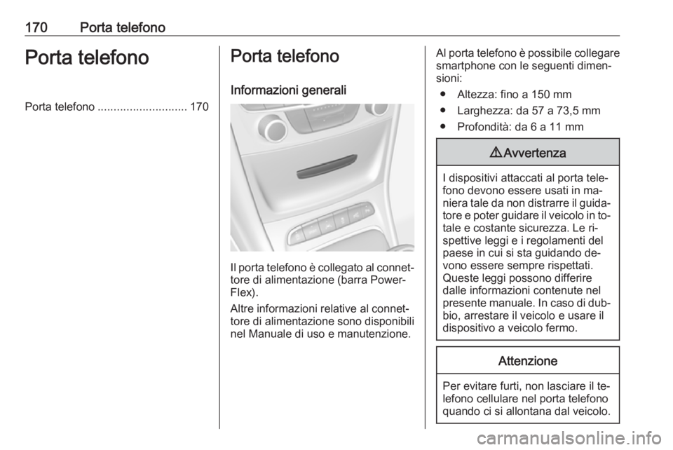 OPEL ASTRA K 2016 Manuale del sistema Infotainment (in Italian) 170Porta telefonoPorta telefonoPorta telefono............................ 170Porta telefono
Informazioni generali
Il porta telefono è collegato al connet‐tore di alimentazione (barra Power‐Flex). OPEL ASTRA K 2016 Manuale del sistema Infotainment (in Italian) 170Porta telefonoPorta telefonoPorta telefono............................ 170Porta telefono
Informazioni generali
Il porta telefono è collegato al connet‐tore di alimentazione (barra Power‐Flex).