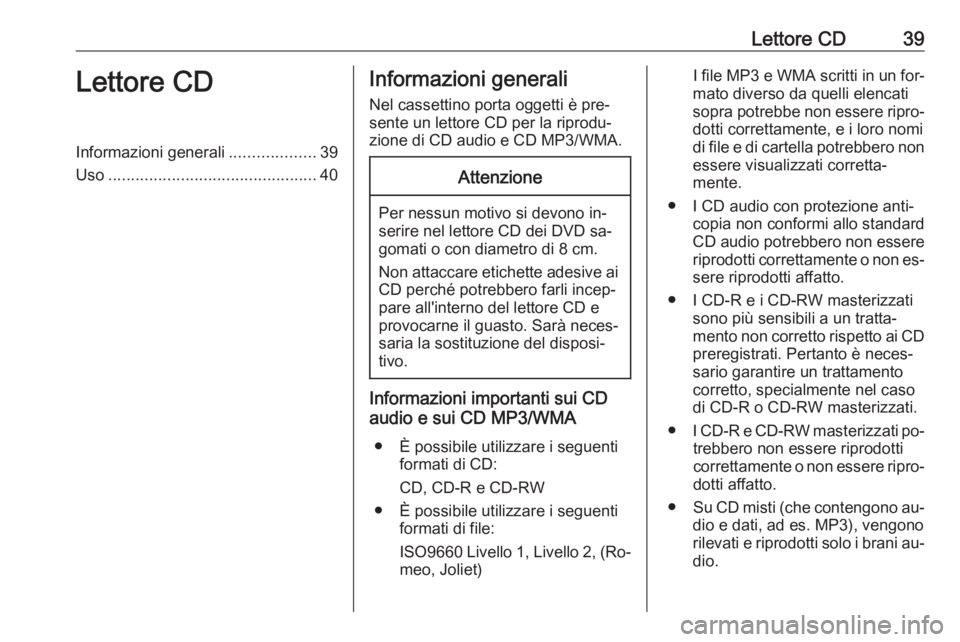 OPEL ASTRA K 2016 Manuale del sistema Infotainment (in Italian) Lettore CD39Lettore CDInformazioni generali...................39
Uso .............................................. 40Informazioni generali
Nel cassettino porta oggetti è pre‐ sente un lettore CD p OPEL ASTRA K 2016 Manuale del sistema Infotainment (in Italian) Lettore CD39Lettore CDInformazioni generali...................39
Uso .............................................. 40Informazioni generali
Nel cassettino porta oggetti è pre‐ sente un lettore CD p