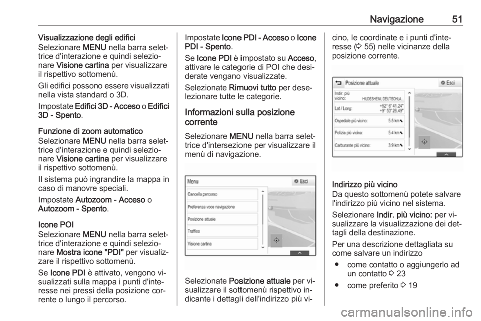 OPEL ASTRA K 2016 Manuale del sistema Infotainment (in Italian) Navigazione51Visualizzazione degli edifici
Selezionare MENU nella barra selet‐
trice d'interazione e quindi selezio‐ nare Visione cartina per visualizzare
il rispettivo sottomenù.
Gli edif OPEL ASTRA K 2016 Manuale del sistema Infotainment (in Italian) Navigazione51Visualizzazione degli edifici
Selezionare MENU nella barra selet‐
trice d'interazione e quindi selezio‐ nare Visione cartina per visualizzare
il rispettivo sottomenù.
Gli edif