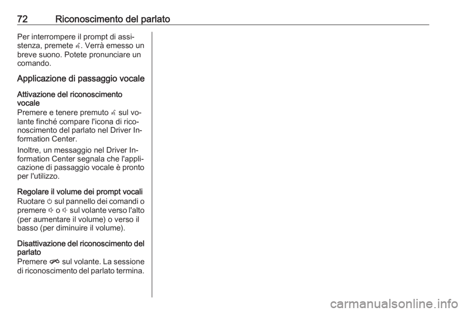 OPEL ASTRA K 2016 Manuale del sistema Infotainment (in Italian) 72Riconoscimento del parlatoPer interrompere il prompt di assi‐stenza, premete w. Verrà emesso un
breve suono. Potete pronunciare un
comando.
Applicazione di passaggio vocale
Attivazione del ricon OPEL ASTRA K 2016 Manuale del sistema Infotainment (in Italian) 72Riconoscimento del parlatoPer interrompere il prompt di assi‐stenza, premete w. Verrà emesso un
breve suono. Potete pronunciare un
comando.
Applicazione di passaggio vocale
Attivazione del ricon