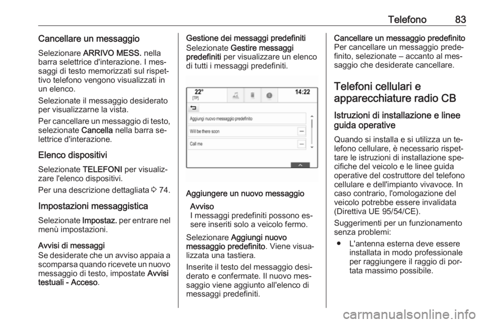 OPEL ASTRA K 2016  Manuale del sistema Infotainment (in Italian) Telefono83Cancellare un messaggioSelezionare  ARRIVO MESS.  nella
barra selettrice d'interazione. I mes‐ saggi di testo memorizzati sul rispet‐
tivo telefono vengono visualizzati in
un elenco.