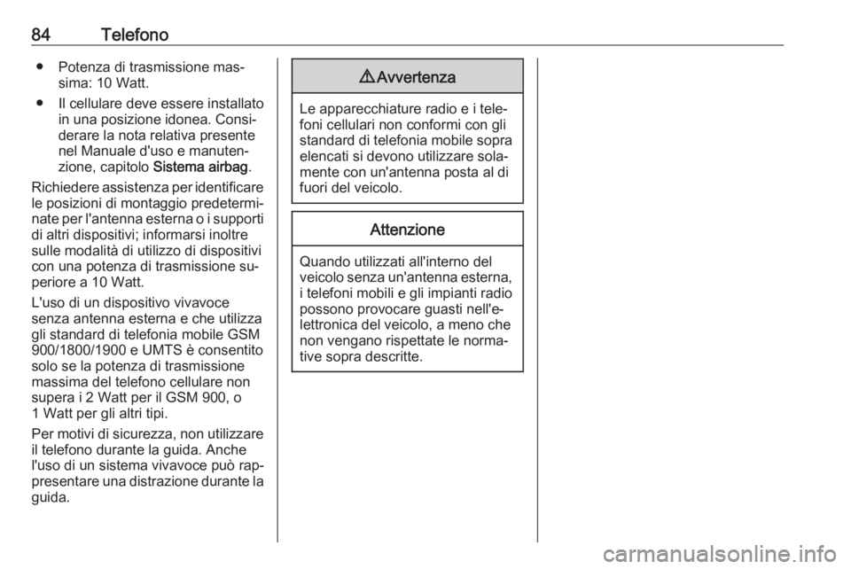 OPEL ASTRA K 2016  Manuale del sistema Infotainment (in Italian) 84Telefono● Potenza di trasmissione mas‐sima: 10 Watt.
● Il cellulare deve essere installato in una posizione idonea. Consi‐
derare la nota relativa presente
nel Manuale d'uso e manuten‐