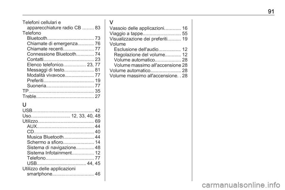 OPEL ASTRA K 2016 Manuale del sistema Infotainment (in Italian) 91Telefoni cellulari eapparecchiature radio CB ........83
Telefono Bluetooth ................................... 73
Chiamate di emergenza ............76
Chiamate recenti .......................77
Con OPEL ASTRA K 2016 Manuale del sistema Infotainment (in Italian) 91Telefoni cellulari eapparecchiature radio CB ........83
Telefono Bluetooth ................................... 73
Chiamate di emergenza ............76
Chiamate recenti .......................77
Con