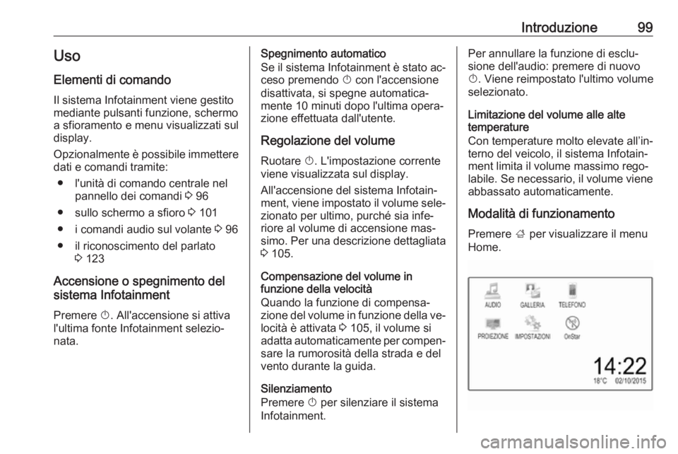 OPEL ASTRA K 2016 Manuale del sistema Infotainment (in Italian) Introduzione99Uso
Elementi di comando Il sistema Infotainment viene gestito
mediante pulsanti funzione, schermo
a sfioramento e menu visualizzati sul
display.
Opzionalmente è possibile immettere
dati OPEL ASTRA K 2016 Manuale del sistema Infotainment (in Italian) Introduzione99Uso
Elementi di comando Il sistema Infotainment viene gestito
mediante pulsanti funzione, schermo
a sfioramento e menu visualizzati sul
display.
Opzionalmente è possibile immettere
dati