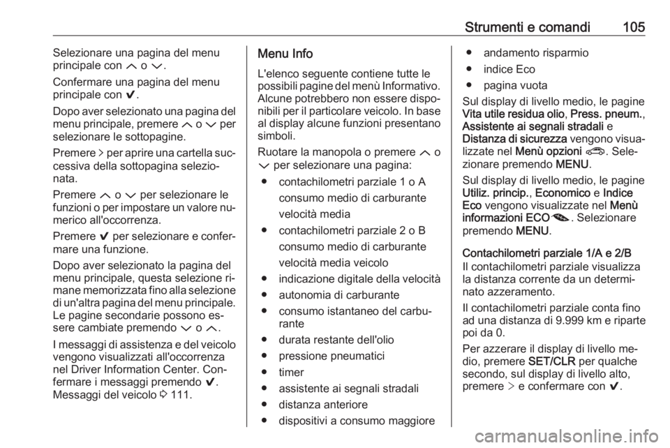 OPEL ASTRA K 2016 Manuale di uso e manutenzione (in Italian) Strumenti e comandi105Selezionare una pagina del menu
principale con Q o P .
Confermare una pagina del menu
principale con 9.
Dopo aver selezionato una pagina del
menu principale, premere Q o P pe OPEL ASTRA K 2016 Manuale di uso e manutenzione (in Italian) Strumenti e comandi105Selezionare una pagina del menu
principale con Q o P .
Confermare una pagina del menu
principale con 9.
Dopo aver selezionato una pagina del
menu principale, premere Q o P pe