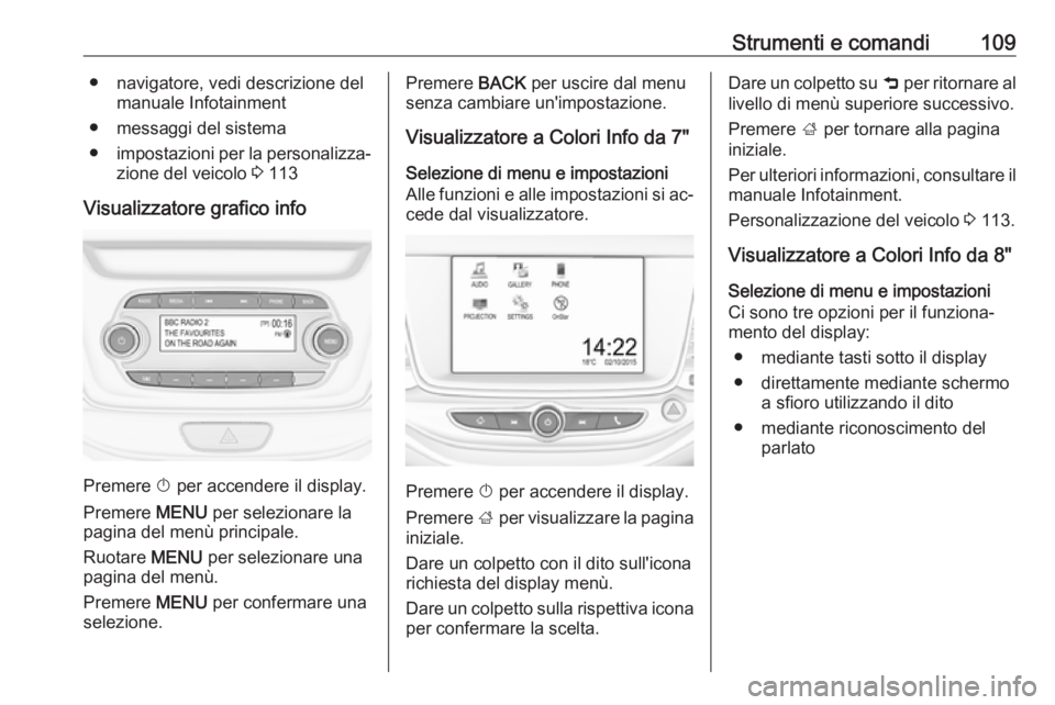 OPEL ASTRA K 2016 Manuale di uso e manutenzione (in Italian) Strumenti e comandi109● navigatore, vedi descrizione delmanuale Infotainment
● messaggi del sistema
● impostazioni per la personalizza‐
zione del veicolo 3 113
Visualizzatore grafico info
Pre OPEL ASTRA K 2016 Manuale di uso e manutenzione (in Italian) Strumenti e comandi109● navigatore, vedi descrizione delmanuale Infotainment
● messaggi del sistema
● impostazioni per la personalizza‐
zione del veicolo 3 113
Visualizzatore grafico info
Pre