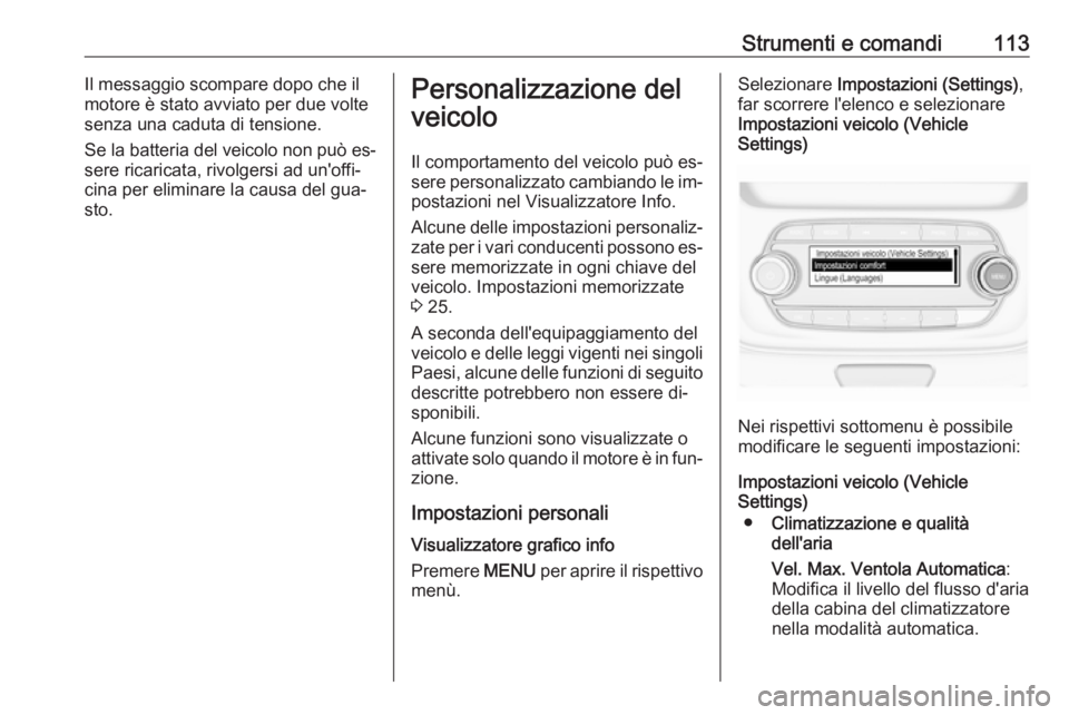 OPEL ASTRA K 2016 Manuale di uso e manutenzione (in Italian) Strumenti e comandi113Il messaggio scompare dopo che il
motore è stato avviato per due volte
senza una caduta di tensione.
Se la batteria del veicolo non può es‐
sere ricaricata, rivolgersi ad un& OPEL ASTRA K 2016 Manuale di uso e manutenzione (in Italian) Strumenti e comandi113Il messaggio scompare dopo che il
motore è stato avviato per due volte
senza una caduta di tensione.
Se la batteria del veicolo non può es‐
sere ricaricata, rivolgersi ad un&