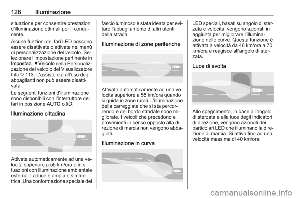 OPEL ASTRA K 2016 Manuale di uso e manutenzione (in Italian) 128Illuminazionesituazione per consentire prestazioni
d'illuminazione ottimali per il condu‐ cente.
Alcune funzioni dei fari LED possono
essere disattivate o attivate nel menù di personalizzazi OPEL ASTRA K 2016 Manuale di uso e manutenzione (in Italian) 128Illuminazionesituazione per consentire prestazioni
d'illuminazione ottimali per il condu‐ cente.
Alcune funzioni dei fari LED possono
essere disattivate o attivate nel menù di personalizzazi