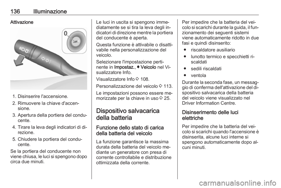 OPEL ASTRA K 2016 Manuale di uso e manutenzione (in Italian) 136IlluminazioneAttivazione
1. Disinserire l'accensione.
2. Rimuovere la chiave d'accen‐ sione.
3. Apertura della portiera del condu‐
cente.
4. Tirare la leva degli indicatori di di‐
rez OPEL ASTRA K 2016 Manuale di uso e manutenzione (in Italian) 136IlluminazioneAttivazione
1. Disinserire l'accensione.
2. Rimuovere la chiave d'accen‐ sione.
3. Apertura della portiera del condu‐
cente.
4. Tirare la leva degli indicatori di di‐
rez