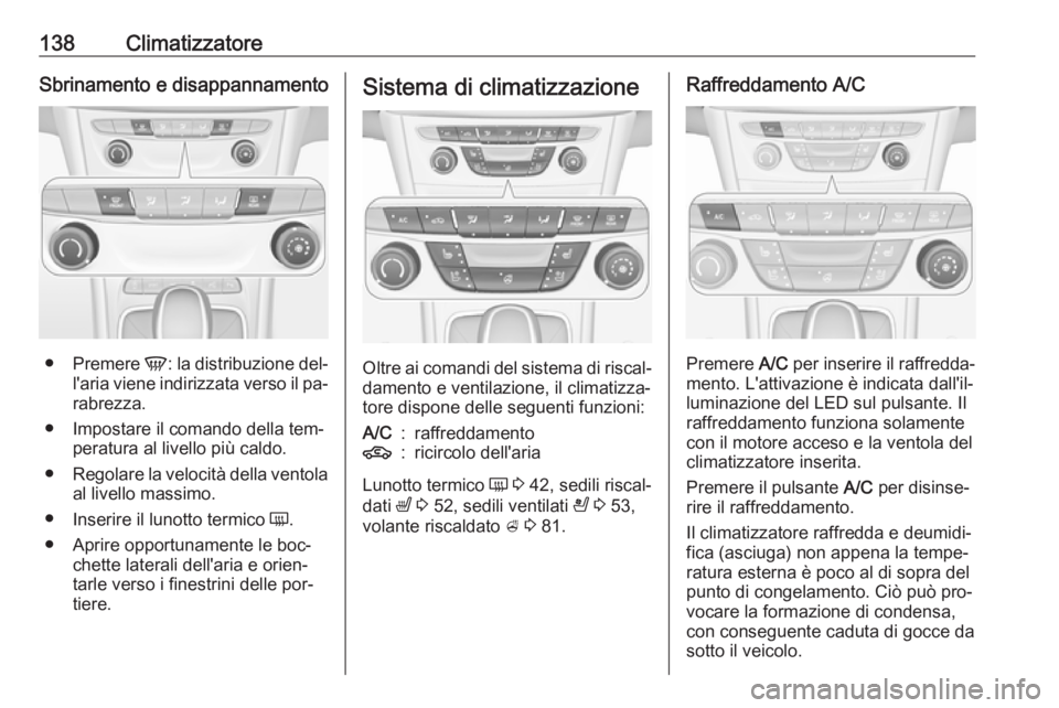OPEL ASTRA K 2016 Manuale di uso e manutenzione (in Italian) 138ClimatizzatoreSbrinamento e disappannamento
●Premere V: la distribuzione del‐
l'aria viene indirizzata verso il pa‐
rabrezza.
● Impostare il comando della tem‐ peratura al livello pi OPEL ASTRA K 2016 Manuale di uso e manutenzione (in Italian) 138ClimatizzatoreSbrinamento e disappannamento
●Premere V: la distribuzione del‐
l'aria viene indirizzata verso il pa‐
rabrezza.
● Impostare il comando della tem‐ peratura al livello pi
