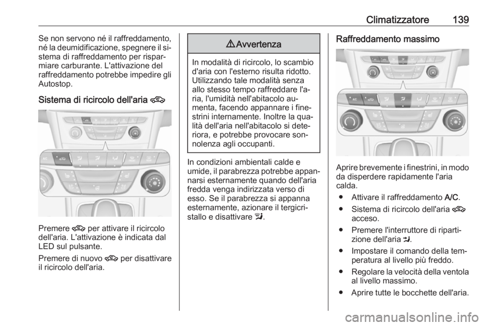 OPEL ASTRA K 2016 Manuale di uso e manutenzione (in Italian) Climatizzatore139Se non servono né il raffreddamento,
né la deumidificazione, spegnere il si‐ stema di raffreddamento per rispar‐
miare carburante. L'attivazione del
raffreddamento potrebbe OPEL ASTRA K 2016 Manuale di uso e manutenzione (in Italian) Climatizzatore139Se non servono né il raffreddamento,
né la deumidificazione, spegnere il si‐ stema di raffreddamento per rispar‐
miare carburante. L'attivazione del
raffreddamento potrebbe