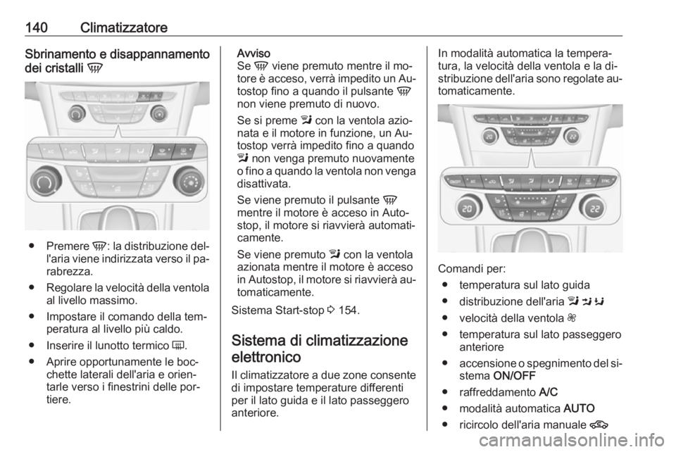OPEL ASTRA K 2016 Manuale di uso e manutenzione (in Italian) 140ClimatizzatoreSbrinamento e disappannamento
dei cristalli V
●
Premere V: la distribuzione del‐
l'aria viene indirizzata verso il pa‐
rabrezza.
● Regolare la velocità della ventola
al OPEL ASTRA K 2016 Manuale di uso e manutenzione (in Italian) 140ClimatizzatoreSbrinamento e disappannamento
dei cristalli V
●
Premere V: la distribuzione del‐
l'aria viene indirizzata verso il pa‐
rabrezza.
● Regolare la velocità della ventola
al