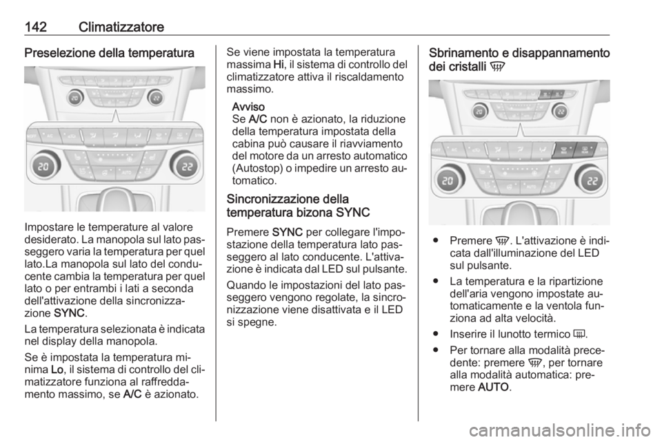 OPEL ASTRA K 2016 Manuale di uso e manutenzione (in Italian) 142ClimatizzatorePreselezione della temperatura
Impostare le temperature al valore
desiderato. La manopola sul lato pas‐
seggero varia la temperatura per quel lato.La manopola sul lato del condu‐
OPEL ASTRA K 2016 Manuale di uso e manutenzione (in Italian) 142ClimatizzatorePreselezione della temperatura
Impostare le temperature al valore
desiderato. La manopola sul lato pas‐
seggero varia la temperatura per quel lato.La manopola sul lato del condu‐