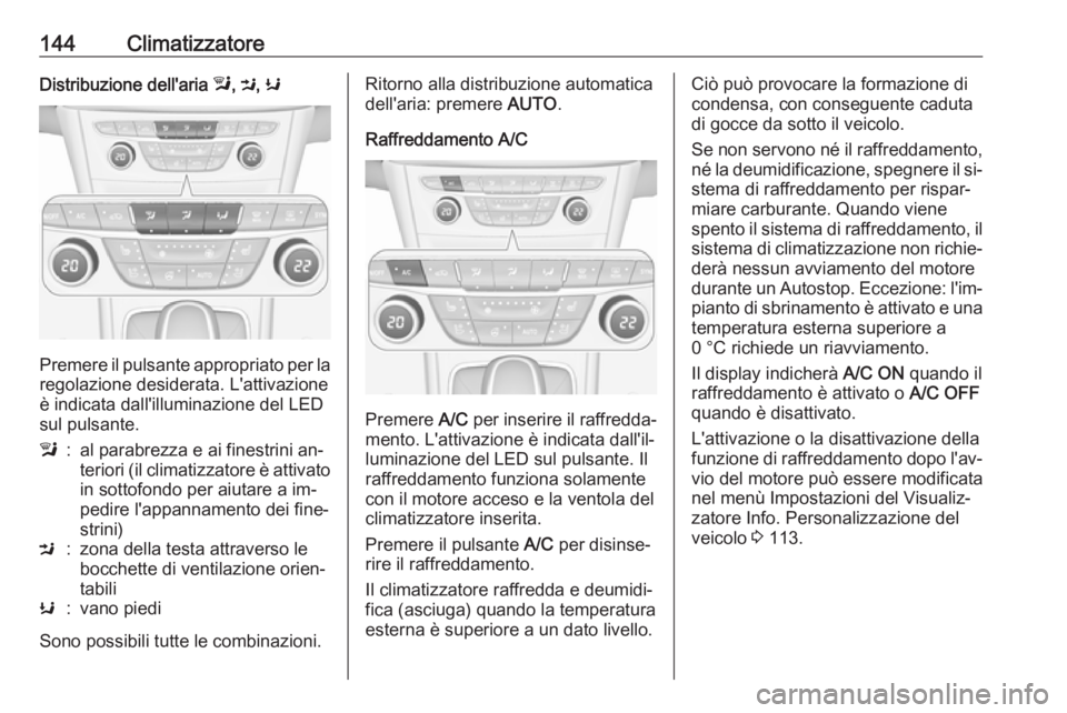 OPEL ASTRA K 2016 Manuale di uso e manutenzione (in Italian) 144ClimatizzatoreDistribuzione dell'aria l, M , K
Premere il pulsante appropriato per la
regolazione desiderata. L'attivazione
è indicata dall'illuminazione del LED
sul pulsante.
l:al par OPEL ASTRA K 2016 Manuale di uso e manutenzione (in Italian) 144ClimatizzatoreDistribuzione dell'aria l, M , K
Premere il pulsante appropriato per la
regolazione desiderata. L'attivazione
è indicata dall'illuminazione del LED
sul pulsante.
l:al par
