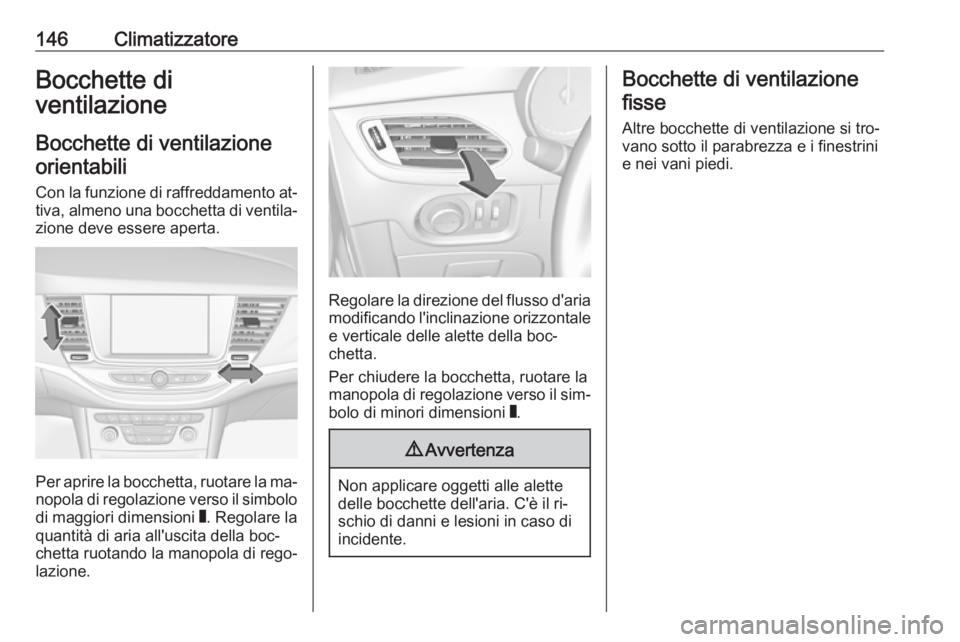 OPEL ASTRA K 2016 Manuale di uso e manutenzione (in Italian) 146ClimatizzatoreBocchette di
ventilazione
Bocchette di ventilazioneorientabili
Con la funzione di raffreddamento at‐tiva, almeno una bocchetta di ventila‐zione deve essere aperta.
Per aprire la b OPEL ASTRA K 2016 Manuale di uso e manutenzione (in Italian) 146ClimatizzatoreBocchette di
ventilazione
Bocchette di ventilazioneorientabili
Con la funzione di raffreddamento at‐tiva, almeno una bocchetta di ventila‐zione deve essere aperta.
Per aprire la b