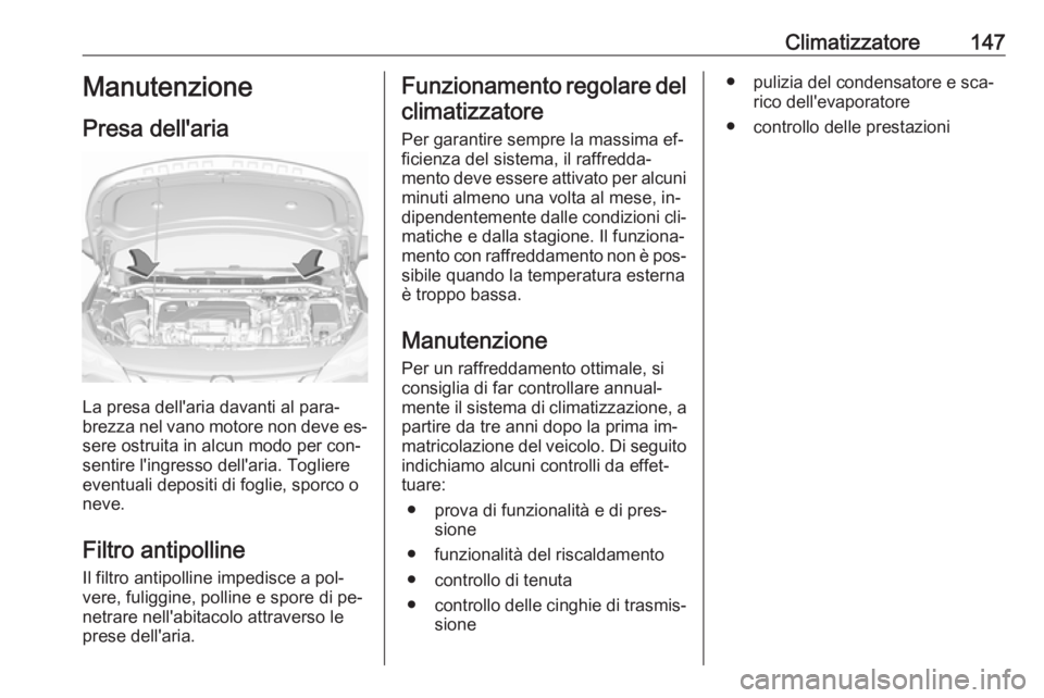 OPEL ASTRA K 2016 Manuale di uso e manutenzione (in Italian) Climatizzatore147Manutenzione
Presa dell'aria
La presa dell'aria davanti al para‐
brezza nel vano motore non deve es‐
sere ostruita in alcun modo per con‐
sentire l'ingresso dell' OPEL ASTRA K 2016 Manuale di uso e manutenzione (in Italian) Climatizzatore147Manutenzione
Presa dell'aria
La presa dell'aria davanti al para‐
brezza nel vano motore non deve es‐
sere ostruita in alcun modo per con‐
sentire l'ingresso dell'