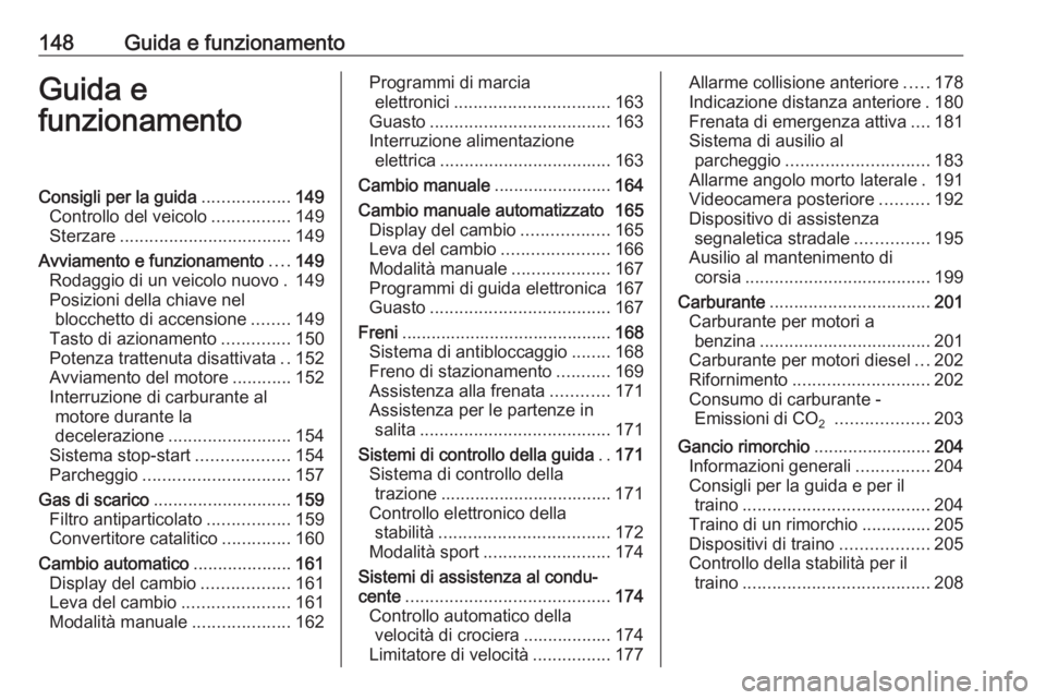 OPEL ASTRA K 2016 Manuale di uso e manutenzione (in Italian) 148Guida e funzionamentoGuida e
funzionamentoConsigli per la guida ..................149
Controllo del veicolo ................149
Sterzare ................................... 149
Avviamento e funzion OPEL ASTRA K 2016 Manuale di uso e manutenzione (in Italian) 148Guida e funzionamentoGuida e
funzionamentoConsigli per la guida ..................149
Controllo del veicolo ................149
Sterzare ................................... 149
Avviamento e funzion