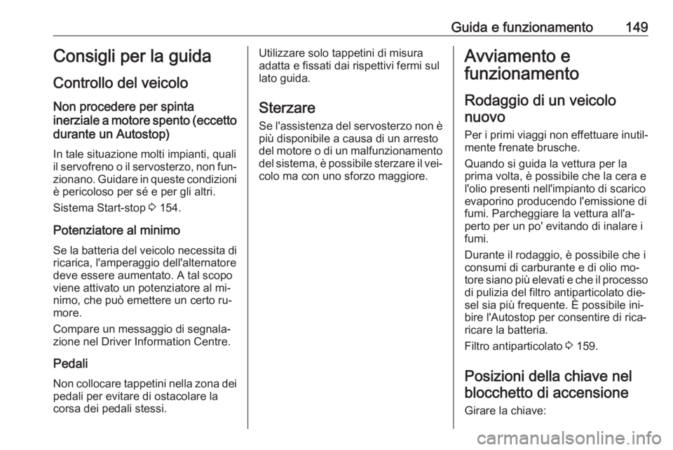 OPEL ASTRA K 2016 Manuale di uso e manutenzione (in Italian) Guida e funzionamento149Consigli per la guida
Controllo del veicolo
Non procedere per spinta
inerziale a motore spento (eccetto durante un Autostop)
In tale situazione molti impianti, quali
il servofr OPEL ASTRA K 2016 Manuale di uso e manutenzione (in Italian) Guida e funzionamento149Consigli per la guida
Controllo del veicolo
Non procedere per spinta
inerziale a motore spento (eccetto durante un Autostop)
In tale situazione molti impianti, quali
il servofr