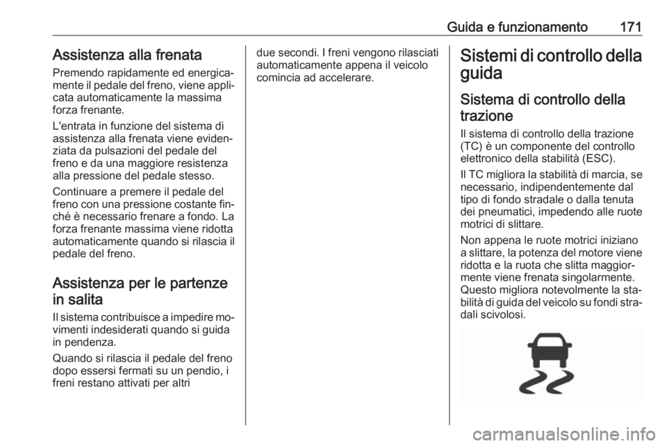 OPEL ASTRA K 2016 Manuale di uso e manutenzione (in Italian) Guida e funzionamento171Assistenza alla frenataPremendo rapidamente ed energica‐
mente il pedale del freno, viene appli‐
cata automaticamente la massima
forza frenante.
L'entrata in funzione d OPEL ASTRA K 2016 Manuale di uso e manutenzione (in Italian) Guida e funzionamento171Assistenza alla frenataPremendo rapidamente ed energica‐
mente il pedale del freno, viene appli‐
cata automaticamente la massima
forza frenante.
L'entrata in funzione d